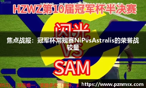 焦点战报：冠军杯常规赛NiPvsAstralis的荣誉战较量