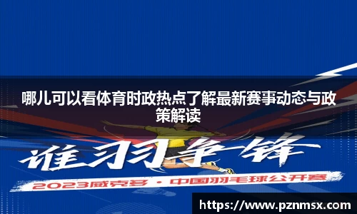 哪儿可以看体育时政热点了解最新赛事动态与政策解读