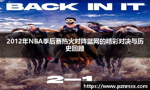2012年NBA季后赛热火对阵篮网的精彩对决与历史回顾